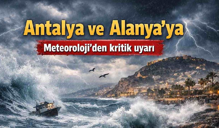 Antalya ve Alanya'ya Meteoroloji'den kritik uyarı