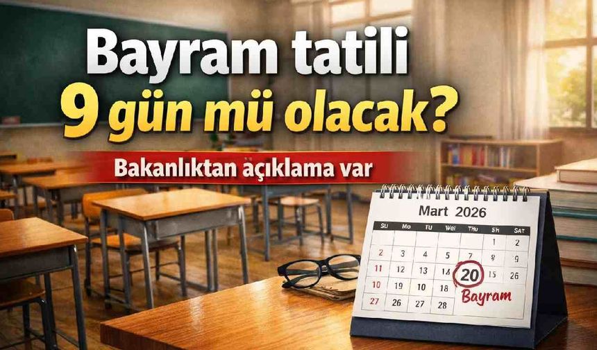 Bayram tatili 9 gün mü olacak? Bakanlıktan açıklama var