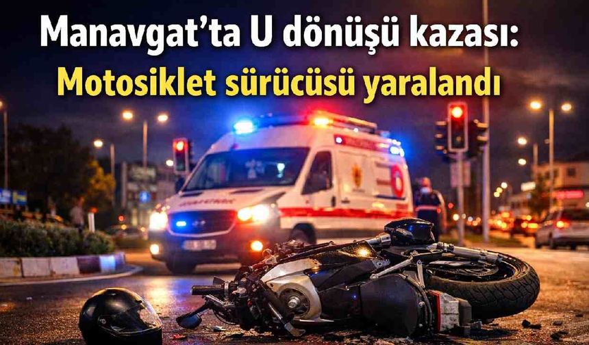 Manavgat’ta U dönüşü kazası: Motosiklet sürücüsü yaralandı
