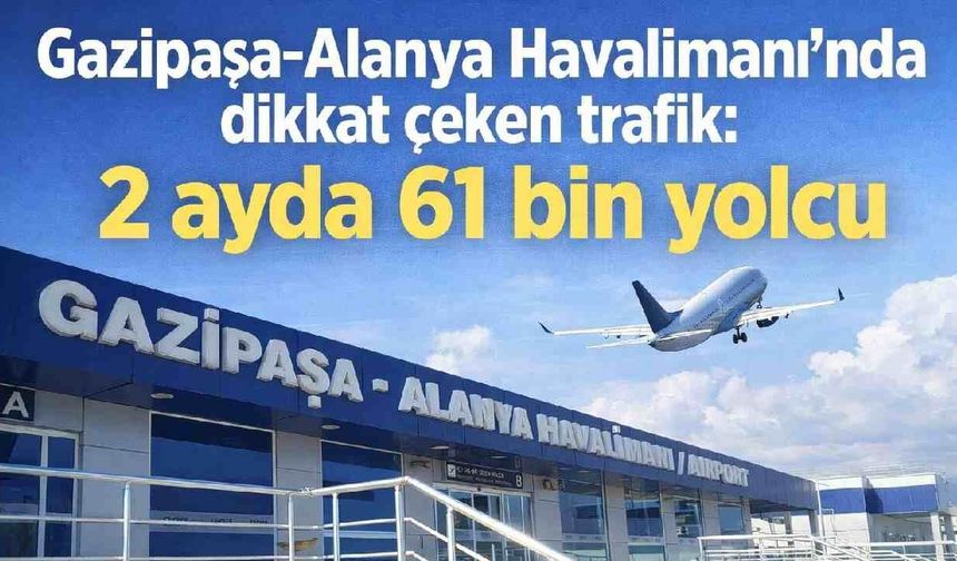 Gazipaşa-Alanya Havalimanı’nda dikkat çeken trafik: 2 ayda 61 bin yolcu