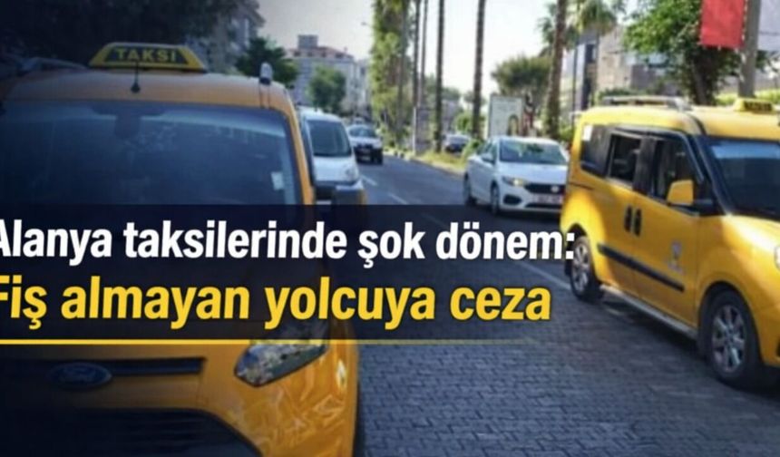 Alanya taksilerinde yeni dönem: Yolcuya da ceza geliyor
