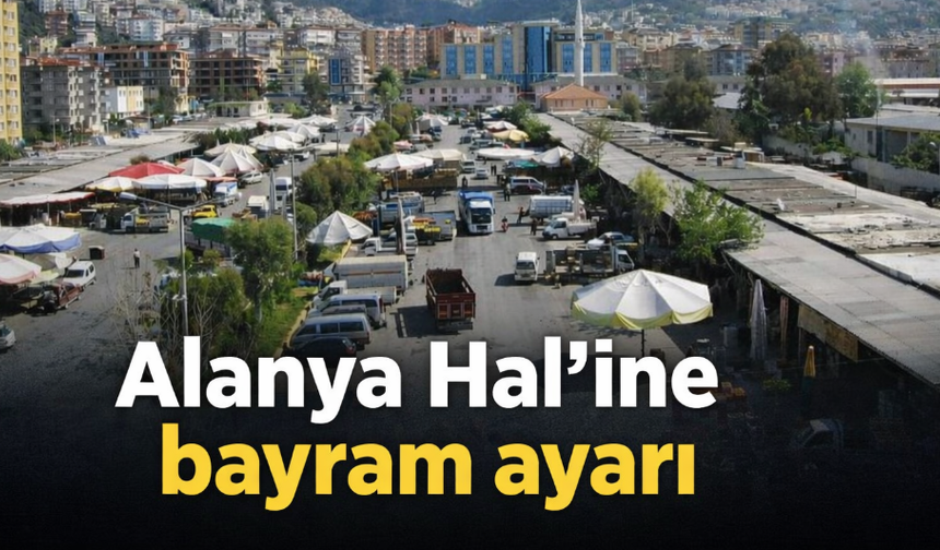 Alanya Hal’ine bayram ayarı