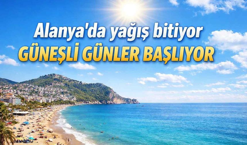 Alanya'da yağış bitiyor, güneşli günler başlıyor