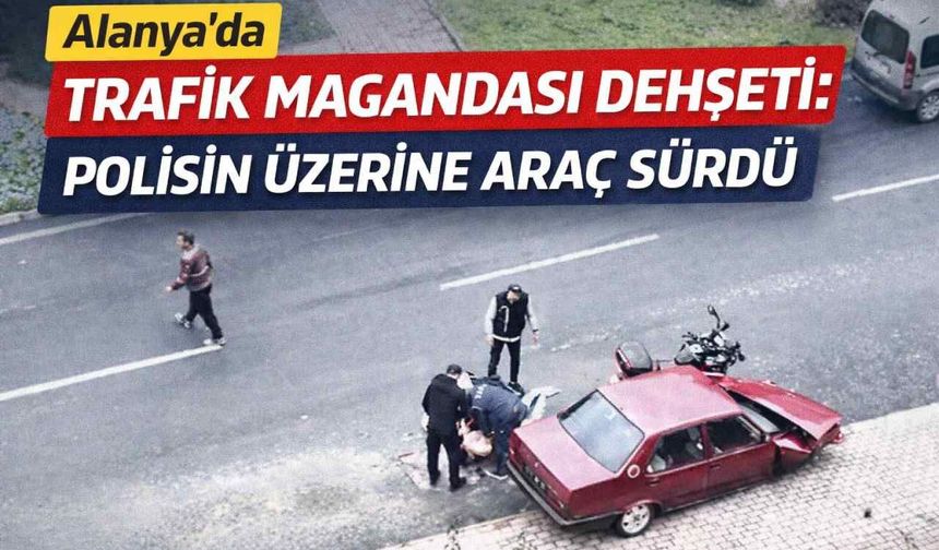 Alanya’da trafik magandası d*hşeti: Polisin üzerine araç sürdü