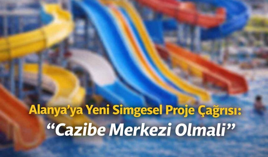 Alanya’ya yeni simgesel proje çağrısı: “Cazibe merkezi olmalı”