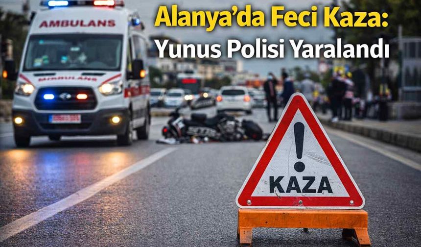 Alanya’da feci kaza: Yunus polisi yaralandı