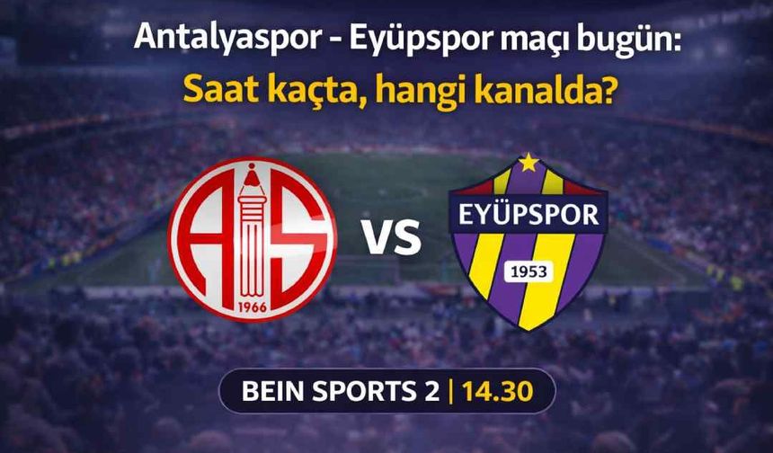 Antalyaspor - Eyüpspor maçı bugün: Saat kaçta, hangi kanalda?