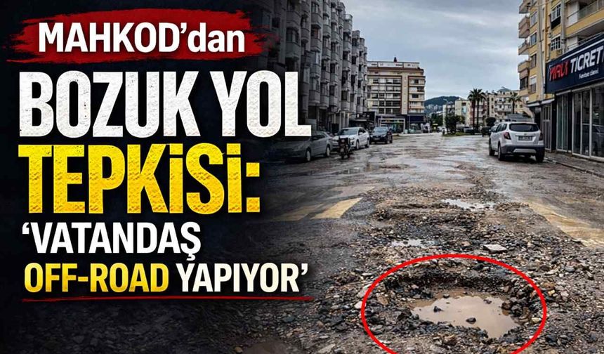MAHKOD'dan bozuk yol tepkisi: 'Vatandaş off-road yapıyor'