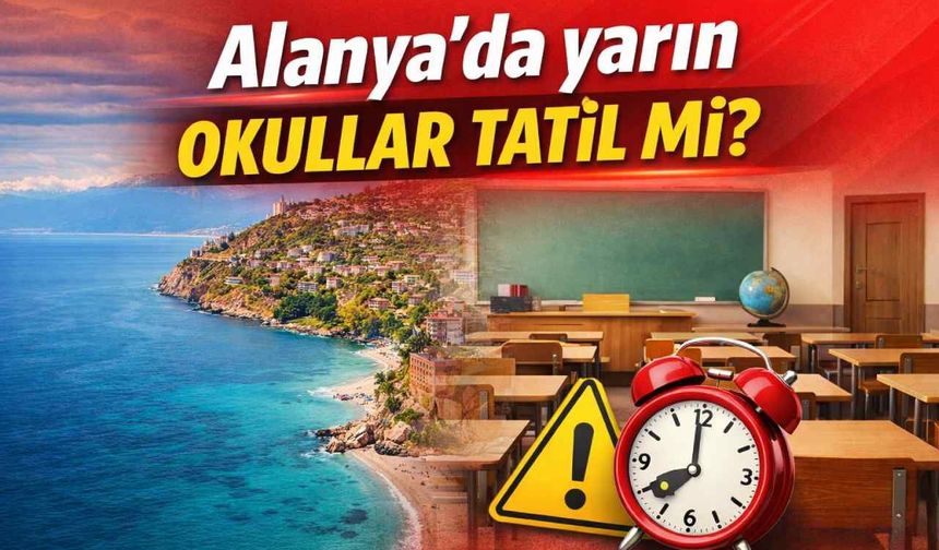Alanya'da yarın okullar tatil mi?