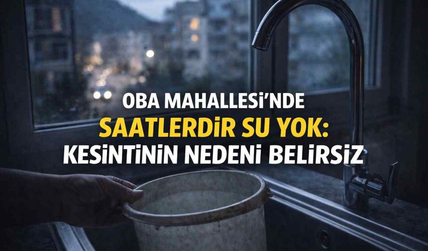 Oba Mahallesi'nde saatlerdir su yok: Kesintinin nedeni belirsiz