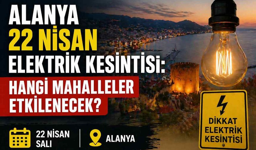 Alanya 22 Nisan elektrik kesintisi: Hangi mahalleler etkilenecek?