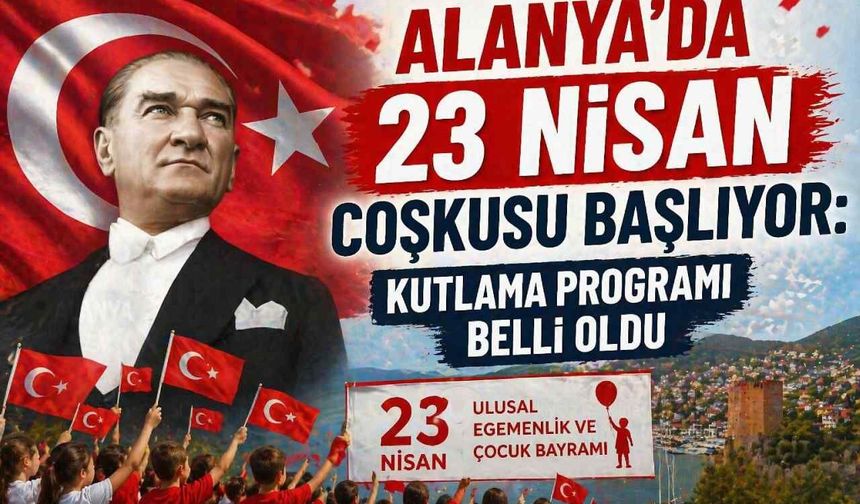 Alanya’da 23 Nisan coşkusu başlıyor: Kutlama programı belli oldu