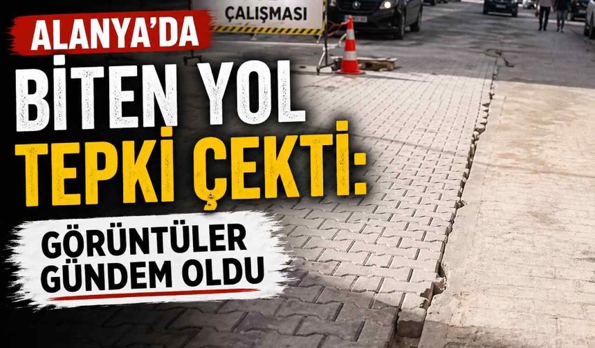 Alanya’da biten yol tepki çekti: Görüntüler gündem oldu