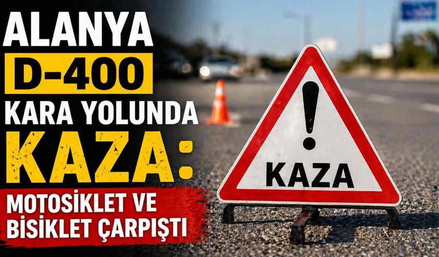 Alanya D-400 kara yolunda kaza: Motosiklet ve bisiklet çarpıştı
