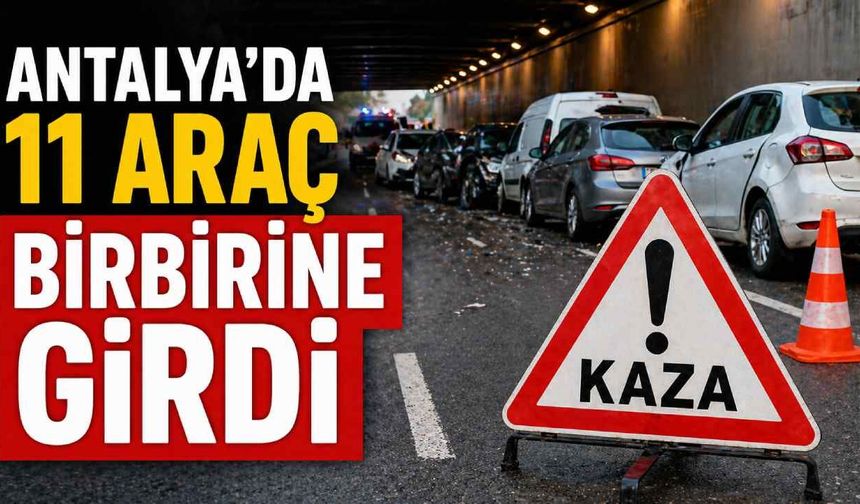 Antalya’da 11 araç birbirine girdi