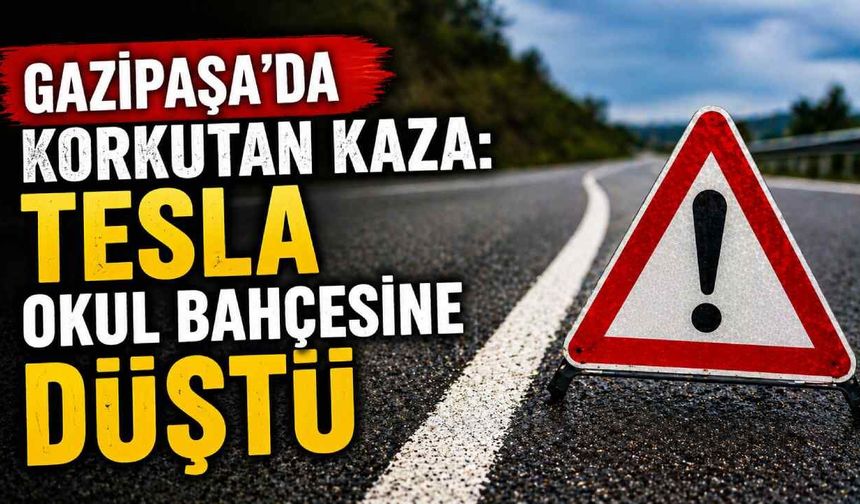 Gazipaşa’da korkutan kaza: Tesla okul bahçesine düştü