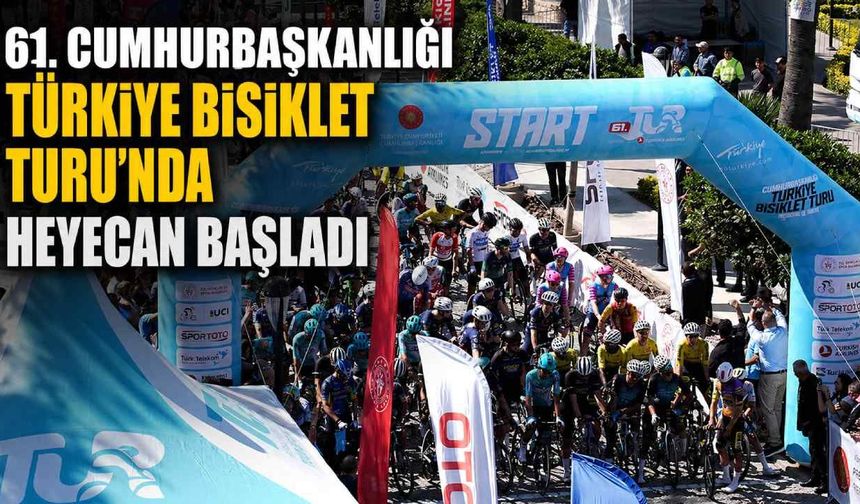 61. Cumhurbaşkanlığı Türkiye Bisiklet Turu'nda heyecan başladı
