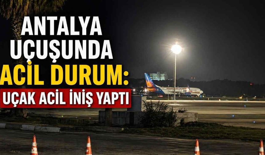 Antalya uçuşunda acil durum: Uçak acil iniş yaptı