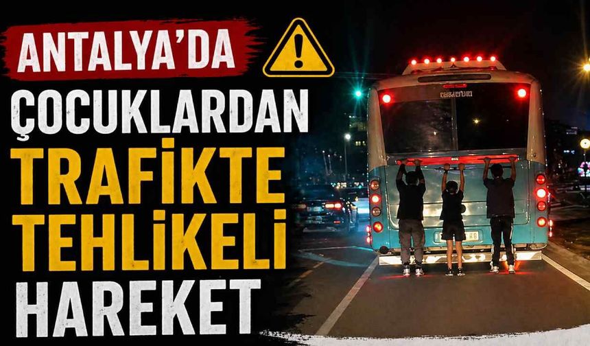 Antalya’da çocuklardan trafikte tehlikeli hareket