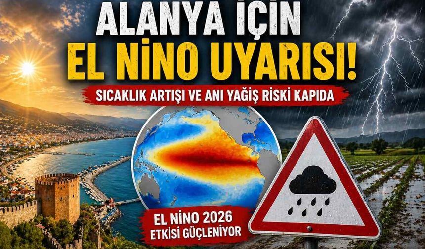 Alanya için El Nino uyarısı: Sıcaklık artışı ve ani yağış riski kapıda