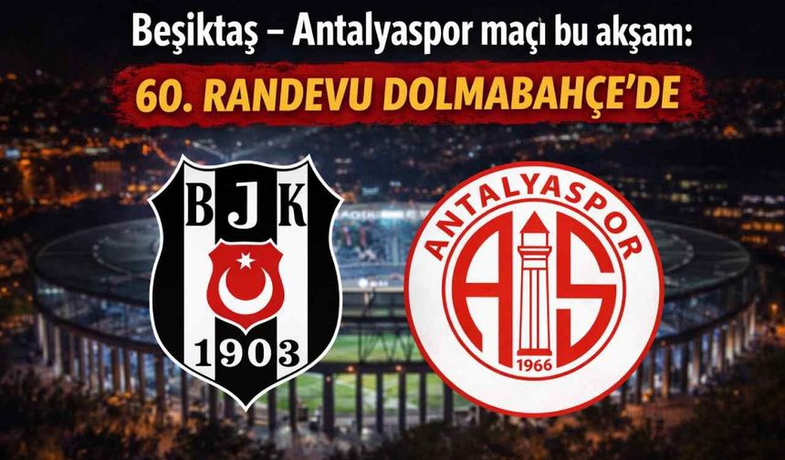 Beşiktaş – Antalyaspor maçı bu akşam: 60. randevu Dolmabahçe’de