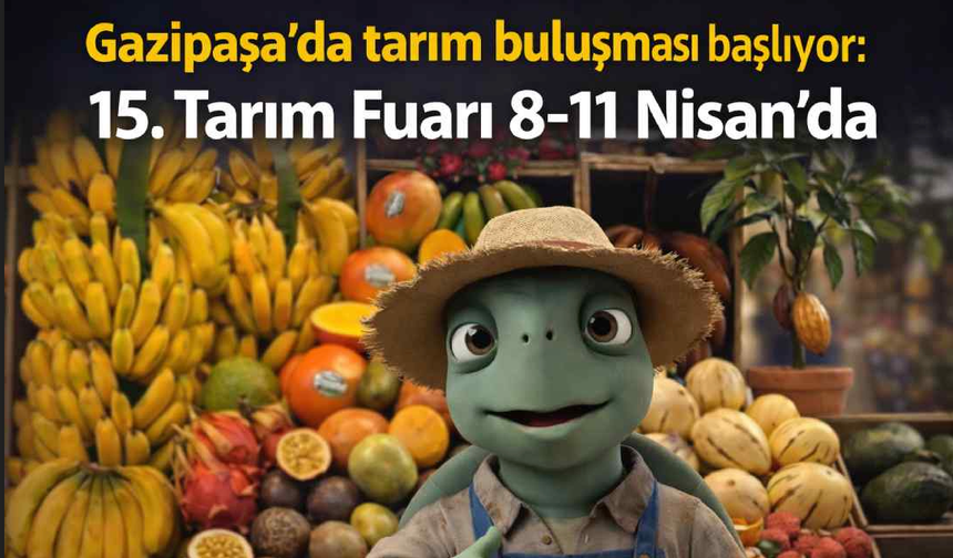 Gazipaşa’da tarım buluşması başlıyor: 15. Tarım Fuarı 8-11 Nisan’da
