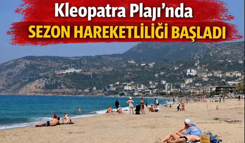 Kleopatra Plajı’nda sezon hareketliliği başladı