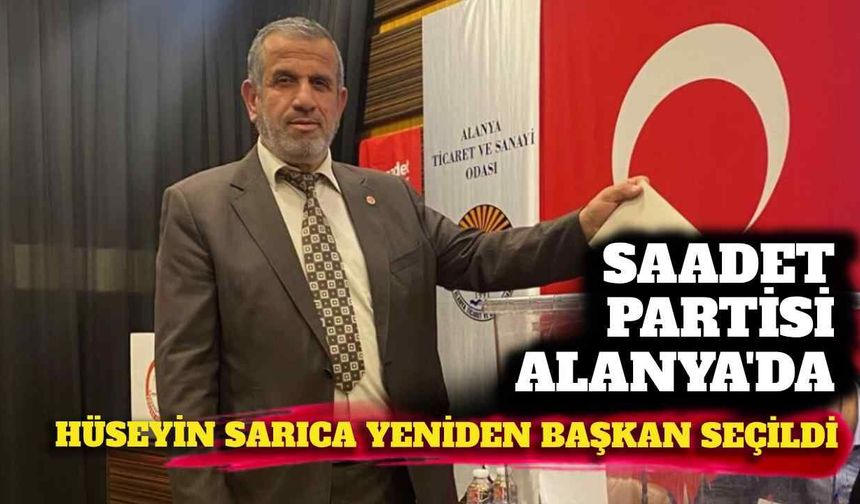 Saadet Partisi Alanya’da Hüseyin Sarıca yeniden başkan seçildi