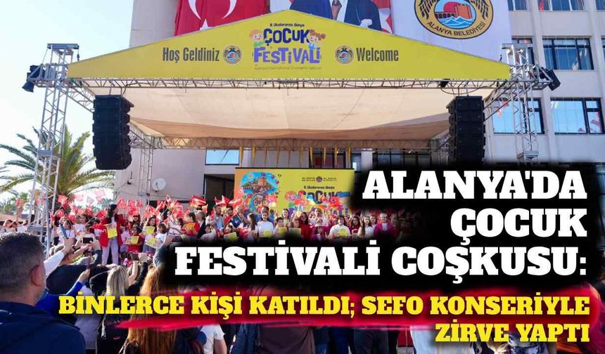 Alanya’da Çocuk Festivali coşkusu: Binlerce kişi katıldı, Sefo konseriyle zirve yaptı