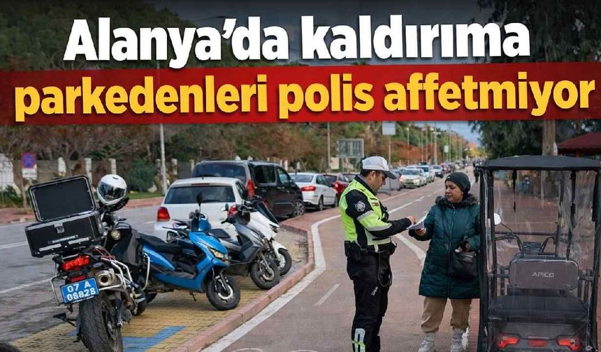Alanya'da kaldırıma parkedenleri polis affetmiyor