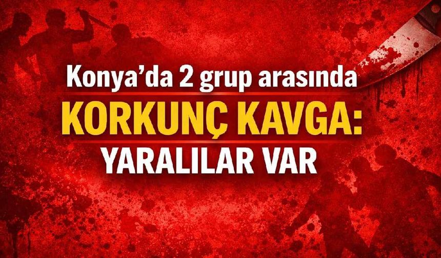 Konya'da 2 grup arasında korkunç kavga: yaralılar var - Konya Haberleri