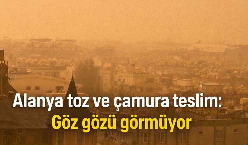 Alanya kızıl toz ve çamura teslim: Göz gözü görmüyor
