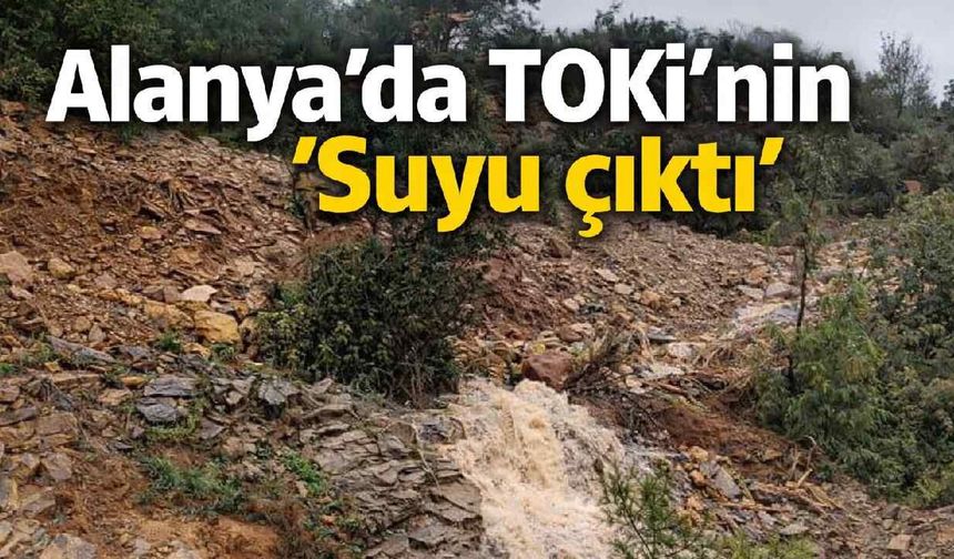 Alanya'da TOKİ'nin 'Suyu çıktı'