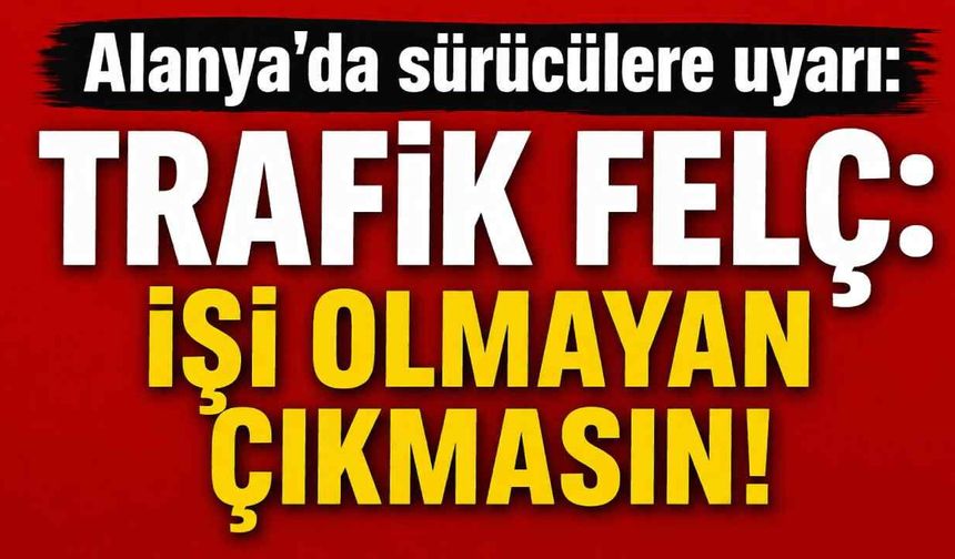 Alanya'da trafik felç: İşi olmayan çıkmasın!