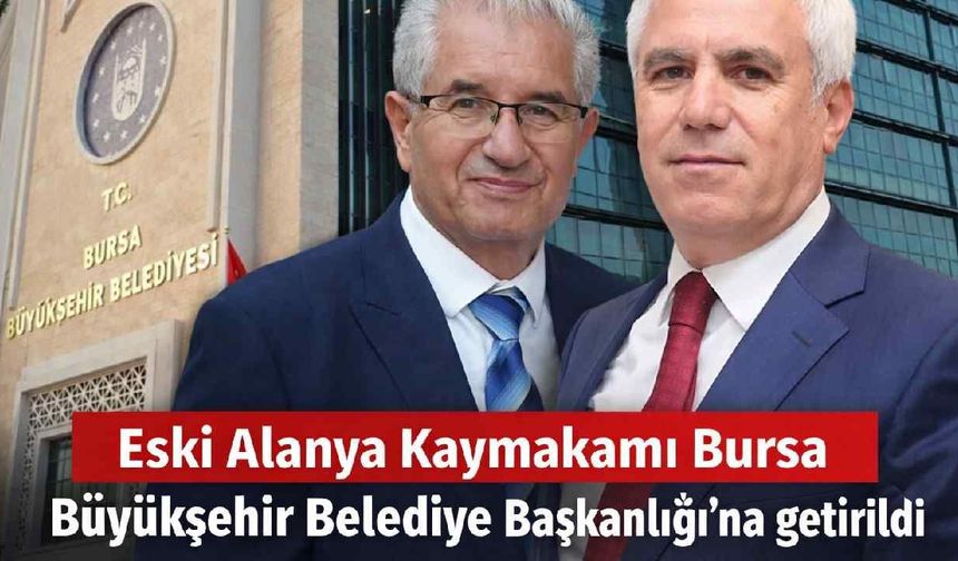Eski Alanya Kaymakamı Bursa Büyükşehir Belediye Başkanlığı'na getirildi: Hulusi Doğan Kimdir?