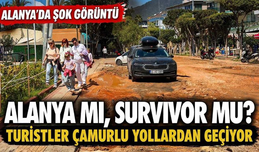 Alanya mı, Survivor mı? Turistler çamurlu yollardan geçemiyor