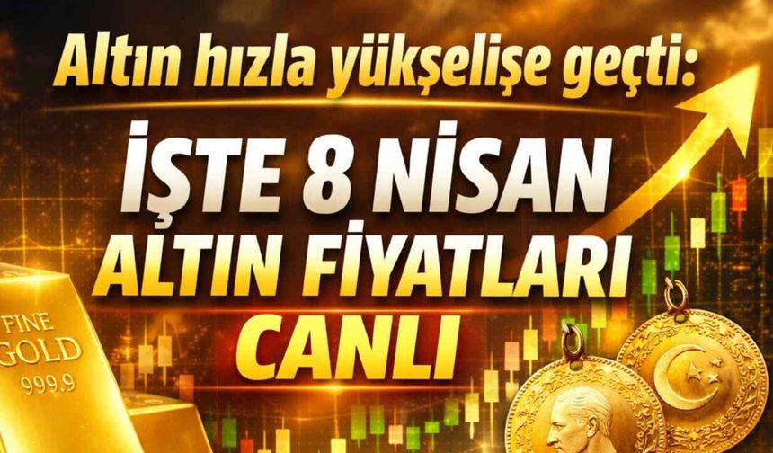 Altın hızla yükselişe geçti: İşte 8 Nisan altın filatları CANLI