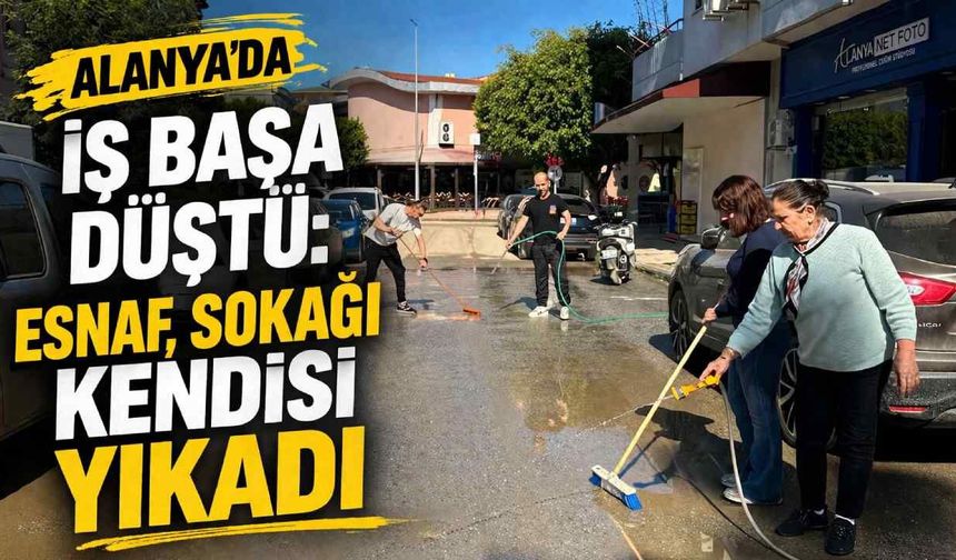 Alanya’da iş başa düştü: Esnaf, sokağı kendisi yıkadı