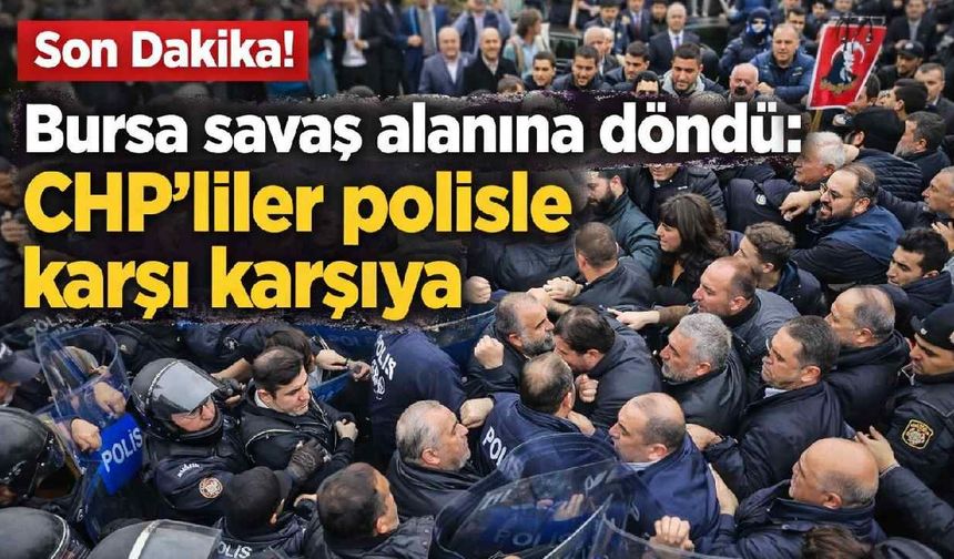 Son Dakika! Bursa savaş alanına döndü: CHP'liler polisle karşı karşıya