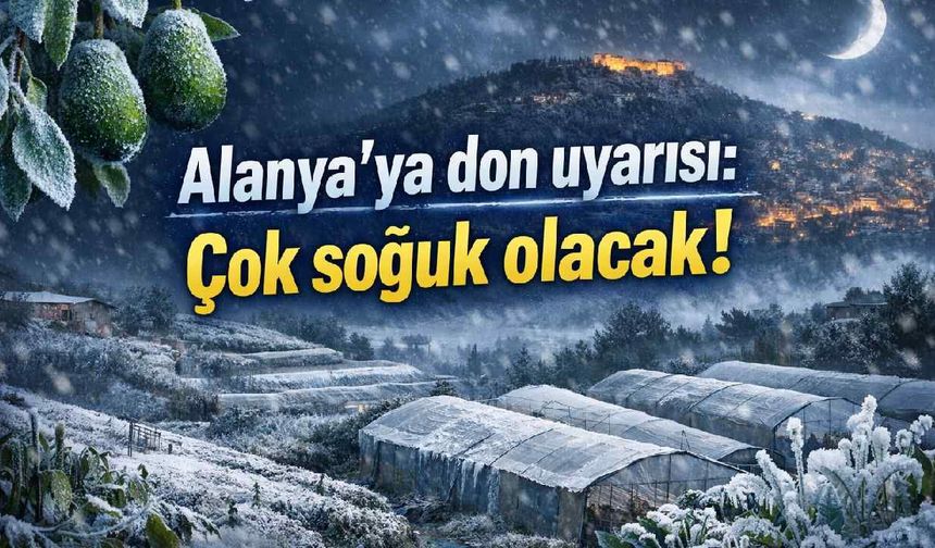 Alanya'ya zirai don uyarısı: Yüksek kesimler çok soğuk olacak!