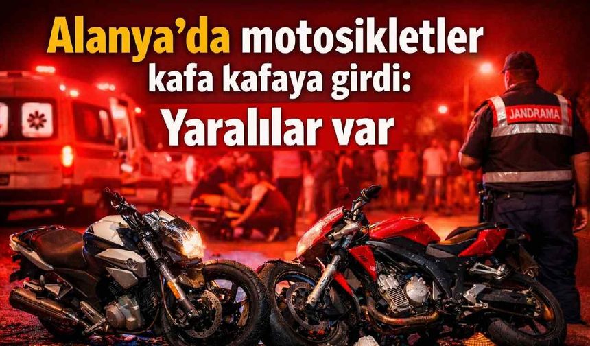 Alanya'da motosikletler kafa kafaya girdi: Yaralılar var