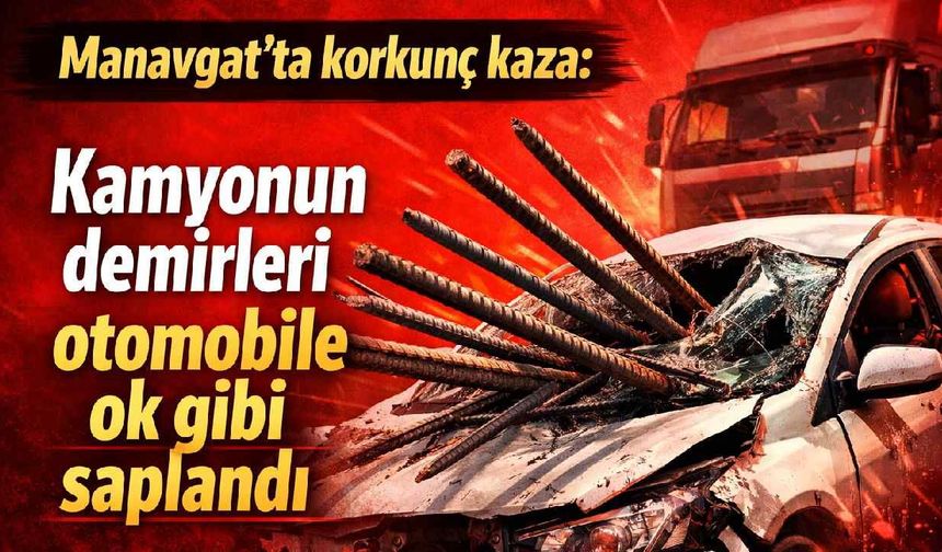 Manavgat'ta korkunç kaza: Kamyonun demirleri otomobile ok gibi saplandı