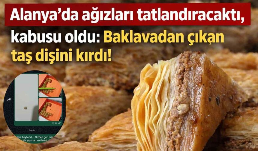 Alanya'da ağızları tatlandıracaktı, kabusu oldu: Baklavadan çıkan taş dişini kırdı!
