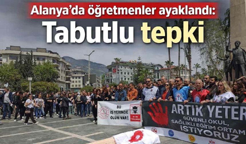 Alanya'da öğretmenler ayaklandı: Tabutlu tepki