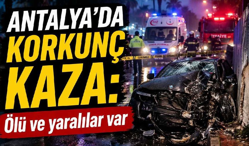 Antalya'da korkunç kaza: Ölü ve yaralılar var