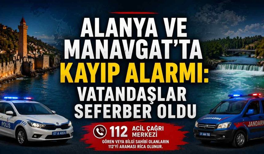 Antalya’da peş peşe kayıp vakaları: Alanya ve Manavgat alarmda