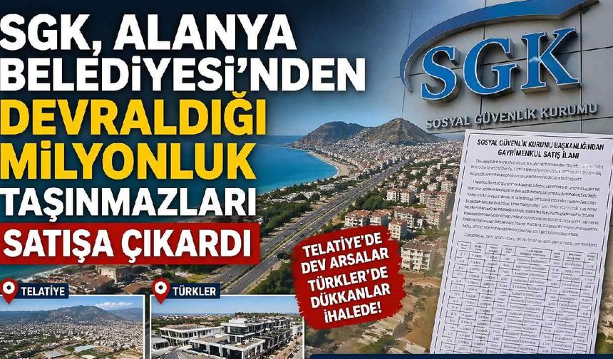 SGK Alanya Belediyesi'nden aldığı devasa taşınmazları satıyor