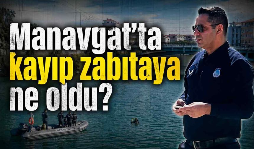 Manavgat'ta kayıp zabıtaya ne oldu?
