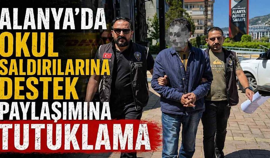 Alanya’da okul saldırılarına destek paylaşımına tutuklama