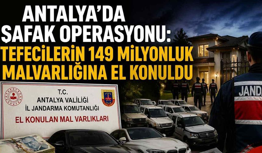 Antalya'da şafak operasyonu: Tefecilerin 149 milyonluk malvarlığına el konuldu
